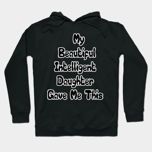 Funny Family, My Beautiful Intelligent Daughter Gave Me This- Funny Dad Grandpa Father T-Shirt Hoodie by hardworking